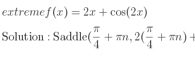 The extreme f(x)=2x+cos(2x) is Saddle(pi/4+pin,2(pi/4+pin)+cos(2(pi/4+pin)))